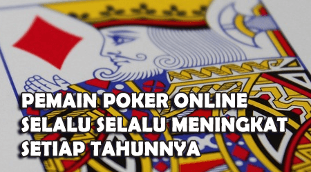pemain poker online selalu meningkat setiap tahun